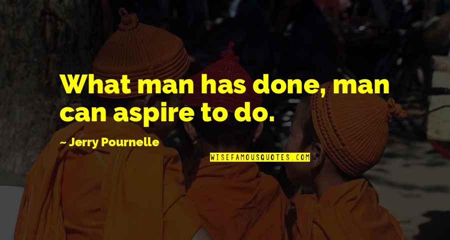 Big Brothers To Little Sisters Quotes By Jerry Pournelle: What man has done, man can aspire to Big Brothers To Little Sisters Quotes By Jerry Pournelle: What man has done, man can aspire to