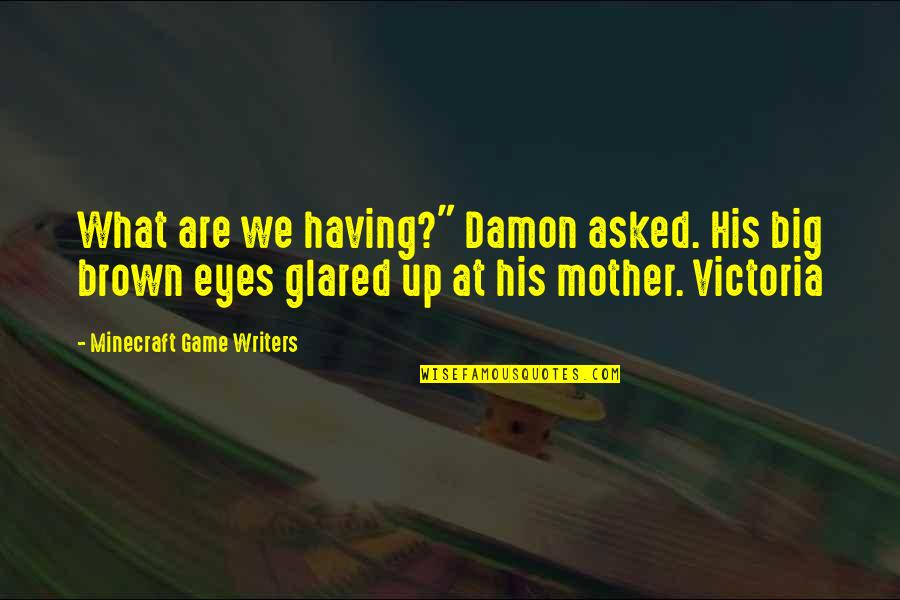 Big Brown Eyes Quotes By Minecraft Game Writers: What are we having?" Damon asked. His big
