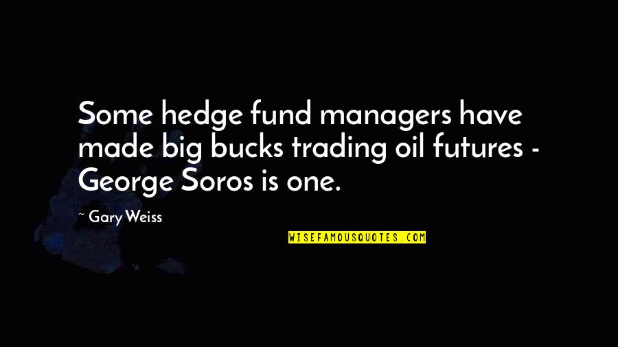 Big Bucks Quotes By Gary Weiss: Some hedge fund managers have made big bucks