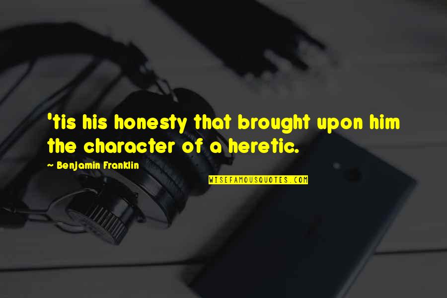 Big Bum Picture Quotes By Benjamin Franklin: 'tis his honesty that brought upon him the