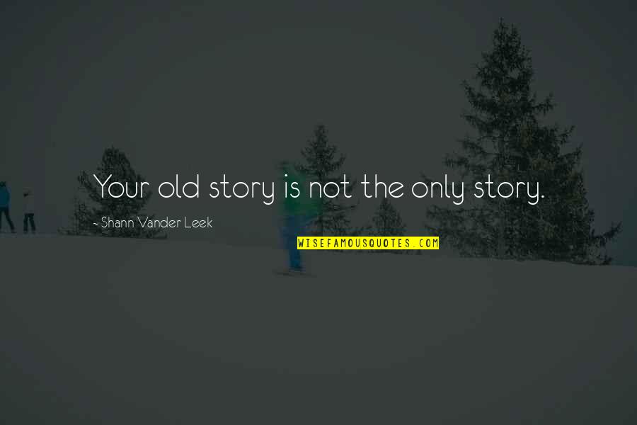 Big Bum Picture Quotes By Shann Vander Leek: Your old story is not the only story.