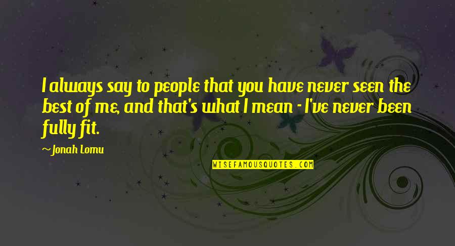 Big Bum Quotes By Jonah Lomu: I always say to people that you have