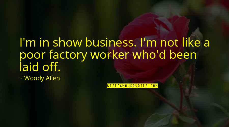 Big Bum Quotes By Woody Allen: I'm in show business. I'm not like a
