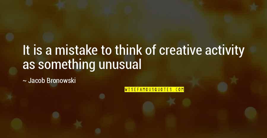Big Bun Quotes By Jacob Bronowski: It is a mistake to think of creative