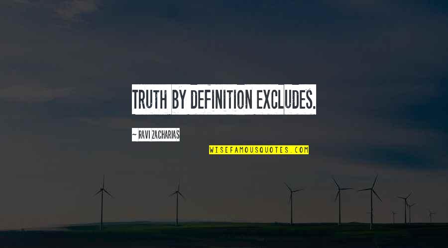 Big Bun Quotes By Ravi Zacharias: Truth by definition excludes.
