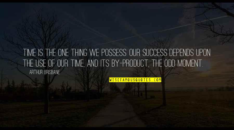 Big Business Movie Quotes By Arthur Brisbane: Time is the one thing we possess. Our