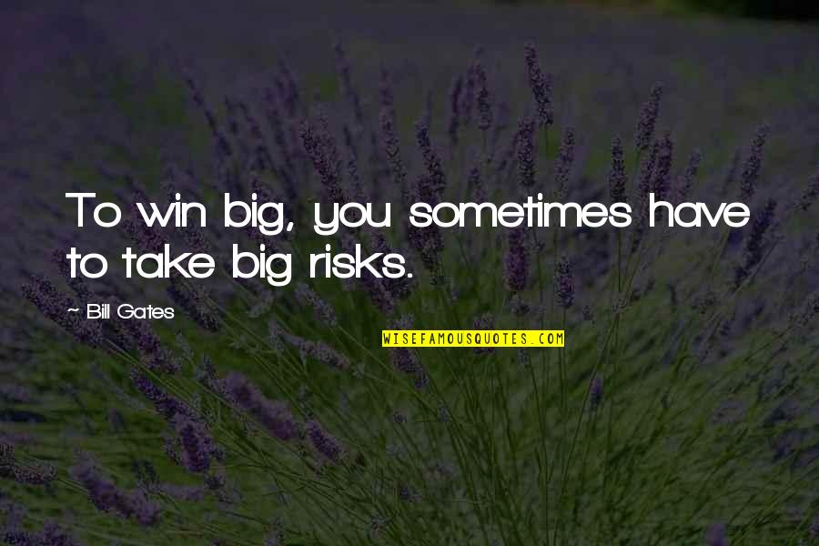 Big Business Quotes By Bill Gates: To win big, you sometimes have to take