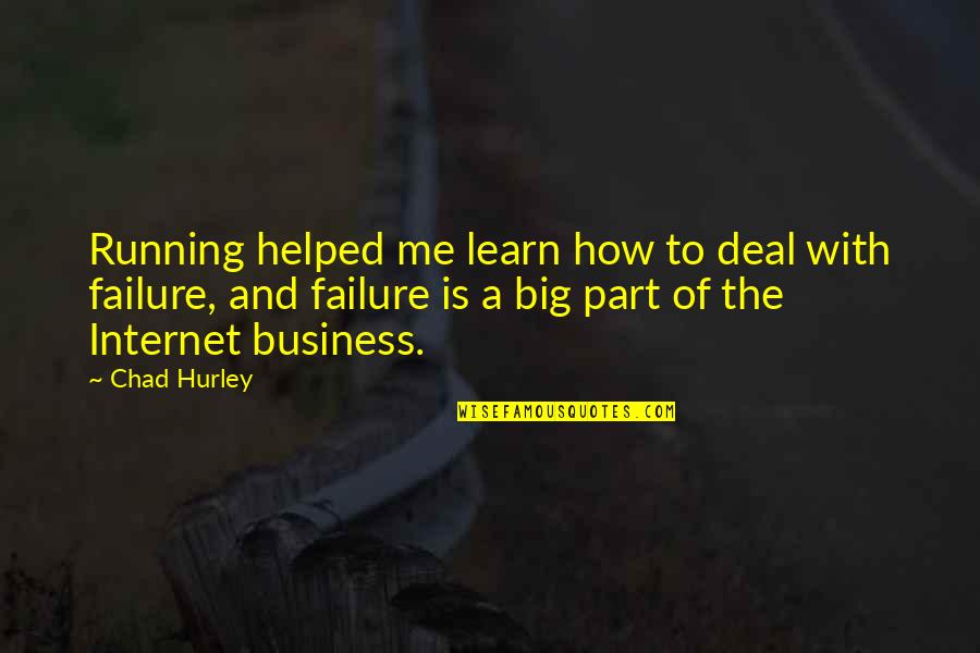 Big Business Quotes By Chad Hurley: Running helped me learn how to deal with