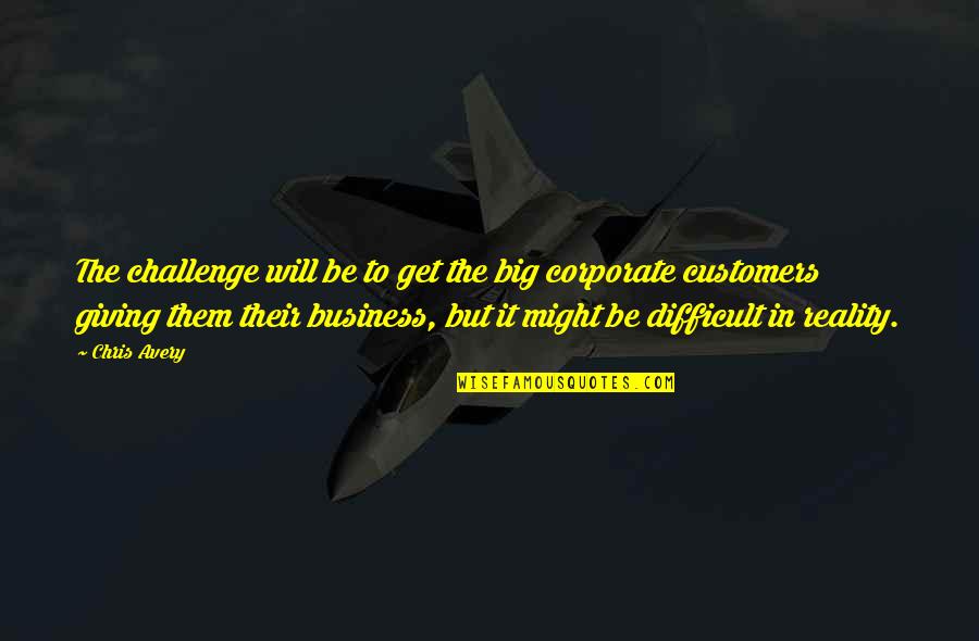 Big Business Quotes By Chris Avery: The challenge will be to get the big
