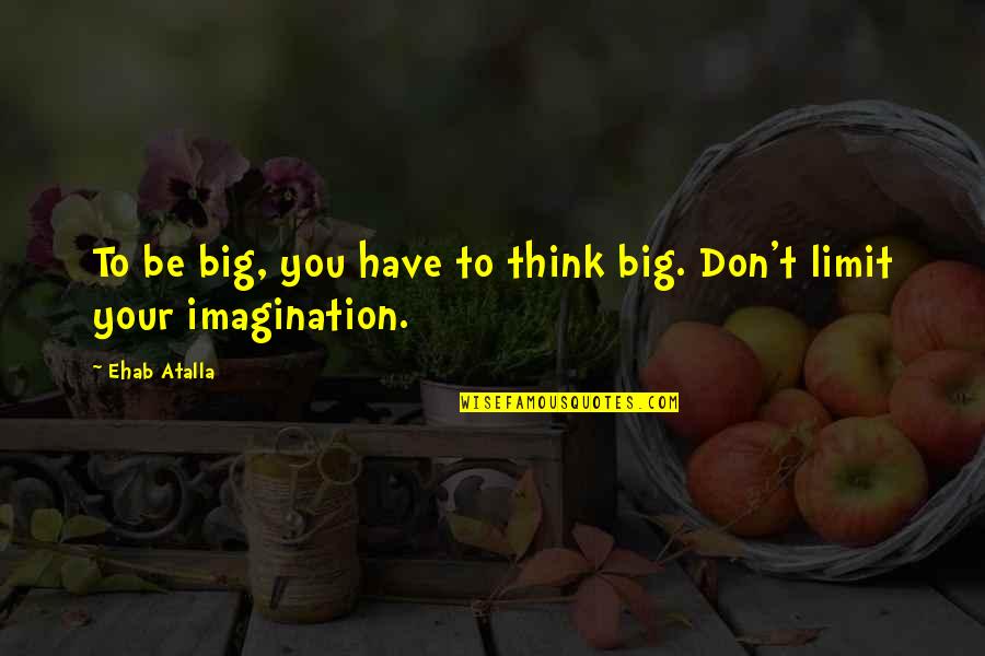 Big Business Quotes By Ehab Atalla: To be big, you have to think big.