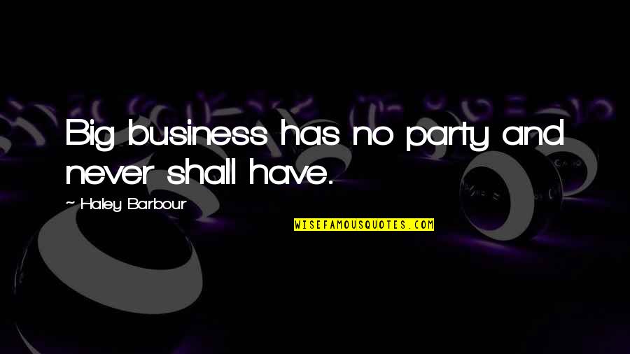 Big Business Quotes By Haley Barbour: Big business has no party and never shall