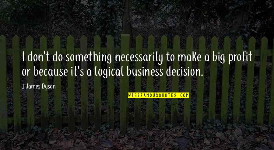 Big Business Quotes By James Dyson: I don't do something necessarily to make a