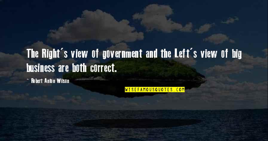 Big Business Quotes By Robert Anton Wilson: The Right's view of government and the Left's