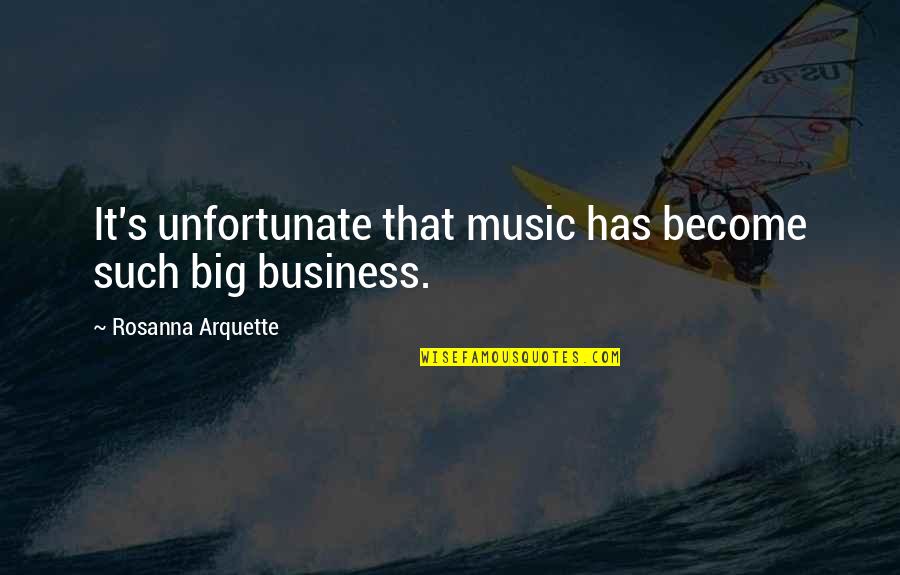 Big Business Quotes By Rosanna Arquette: It's unfortunate that music has become such big
