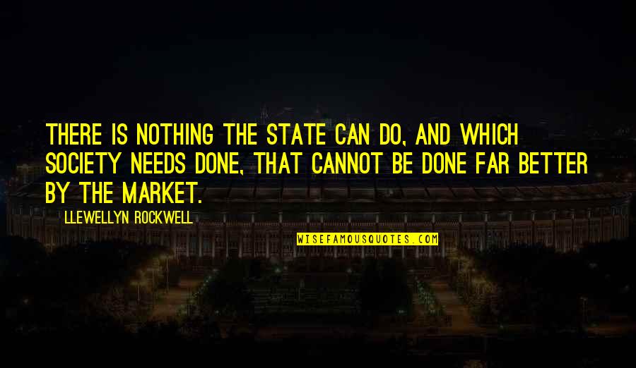 Big Businesses Quotes By Llewellyn Rockwell: There is nothing the state can do, and