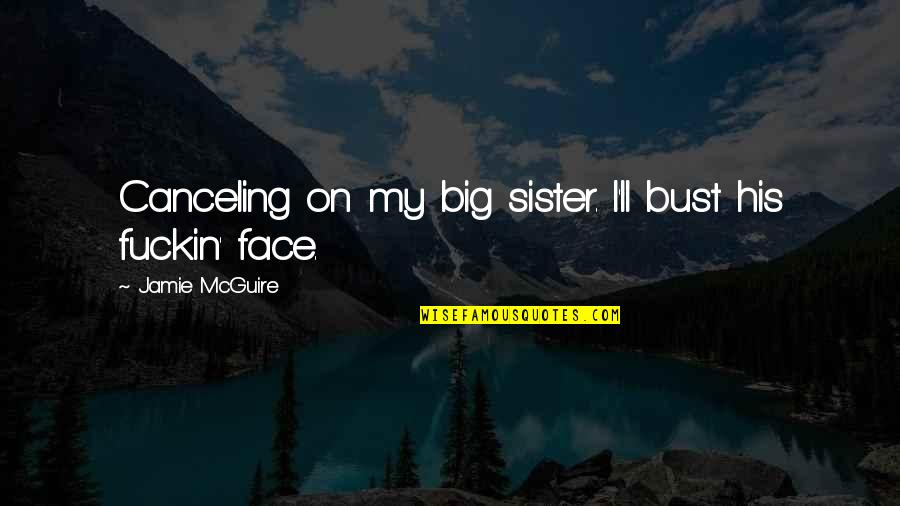 Big Bust Quotes By Jamie McGuire: Canceling on my big sister. I'll bust his