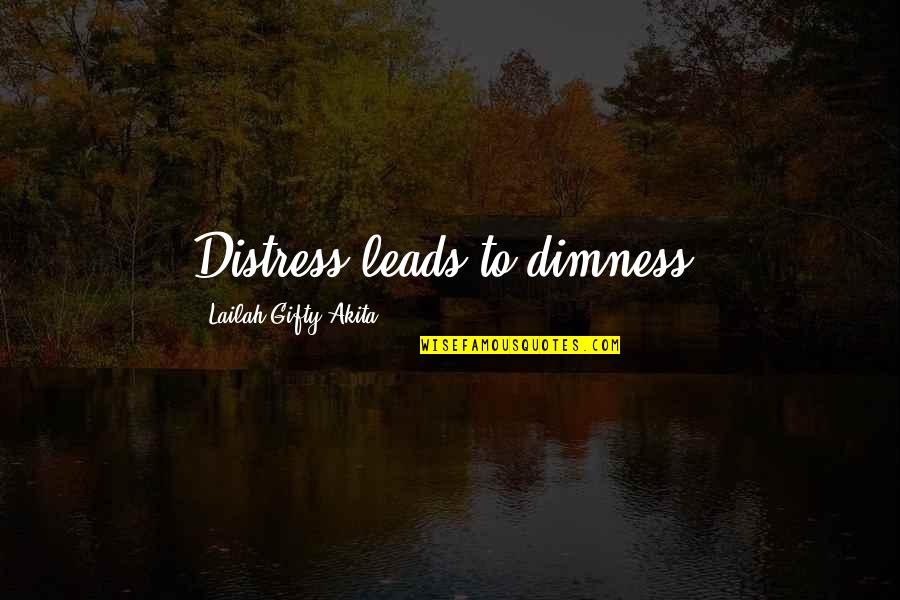 Big Bust Quotes By Lailah Gifty Akita: Distress leads to dimness.