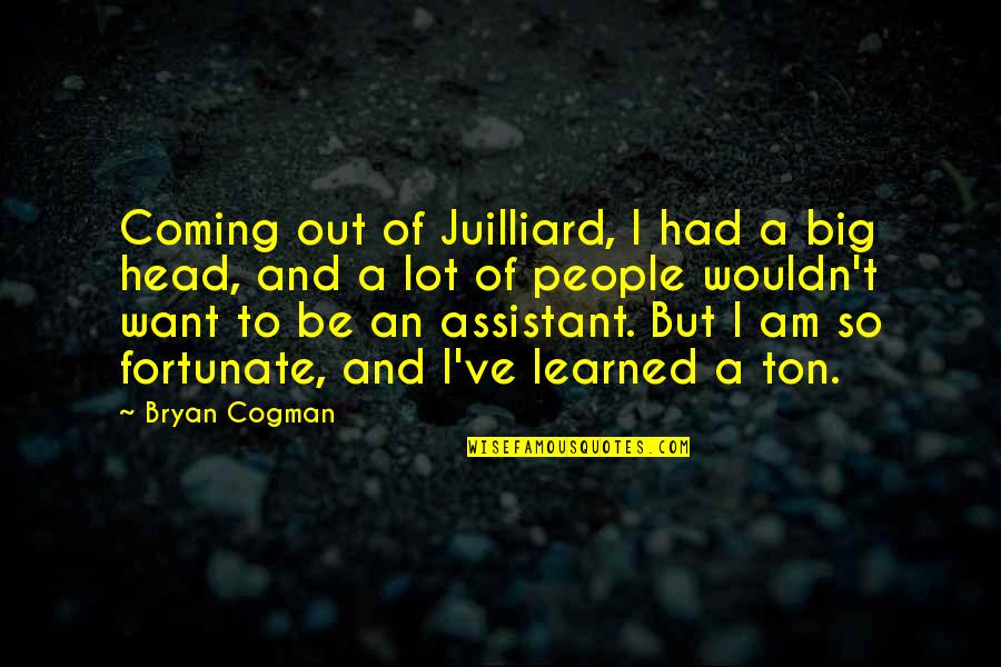 Big But Quotes By Bryan Cogman: Coming out of Juilliard, I had a big