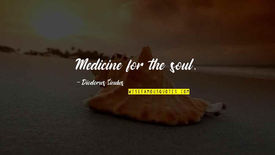 Big Buts Quotes By Diodorus Siculus: Medicine for the soul.