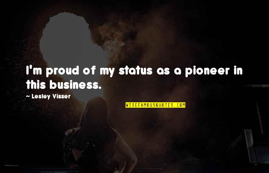 Big Butta Quotes By Lesley Visser: I'm proud of my status as a pioneer