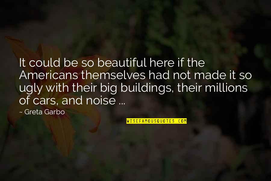 Big Cars Quotes By Greta Garbo: It could be so beautiful here if the