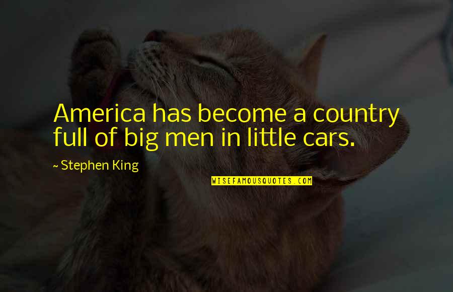 Big Cars Quotes By Stephen King: America has become a country full of big