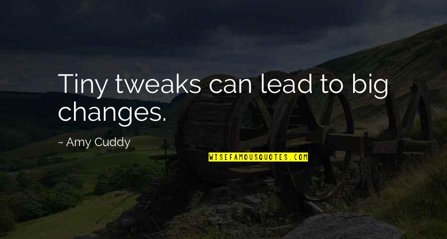 Big Changes Quotes By Amy Cuddy: Tiny tweaks can lead to big changes. Big Changes Quotes By Amy Cuddy: Tiny tweaks can lead to big changes.