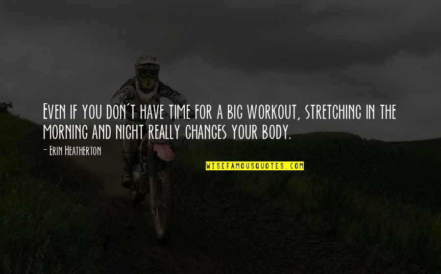 Big Changes Quotes By Erin Heatherton: Even if you don't have time for a