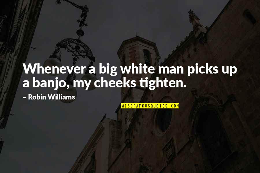 Big Cheeks Quotes By Robin Williams: Whenever a big white man picks up a