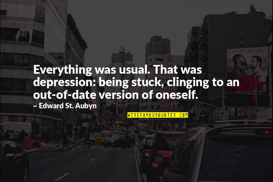 Big Chin Meme Quotes By Edward St. Aubyn: Everything was usual. That was depression: being stuck,