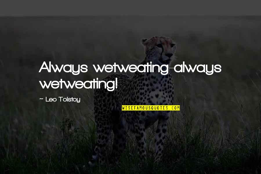 Big Chin Meme Quotes By Leo Tolstoy: Always wetweating-always wetweating!