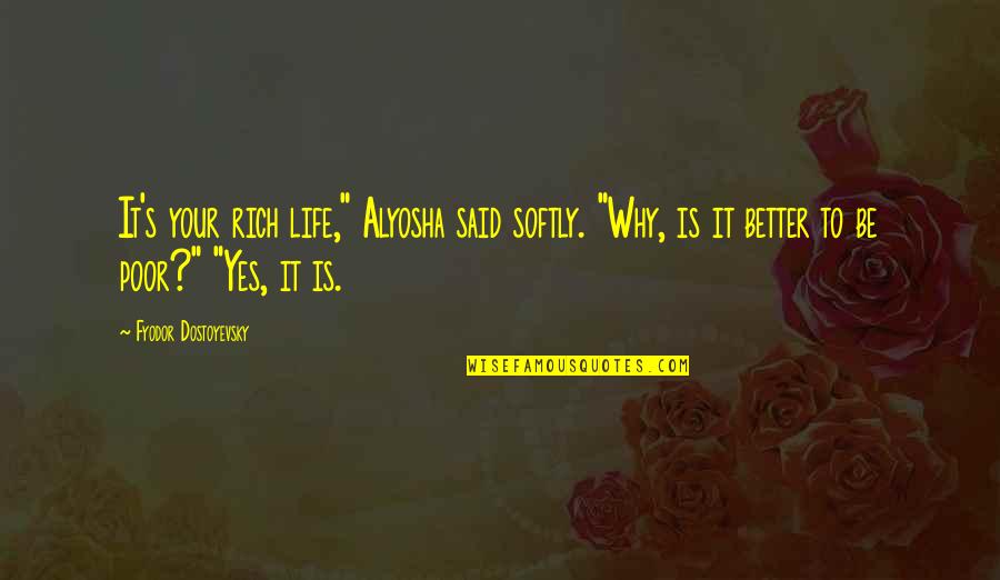 Big Chin Quotes By Fyodor Dostoyevsky: It's your rich life," Alyosha said softly. "Why,