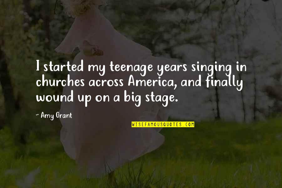 Big Churches Quotes By Amy Grant: I started my teenage years singing in churches