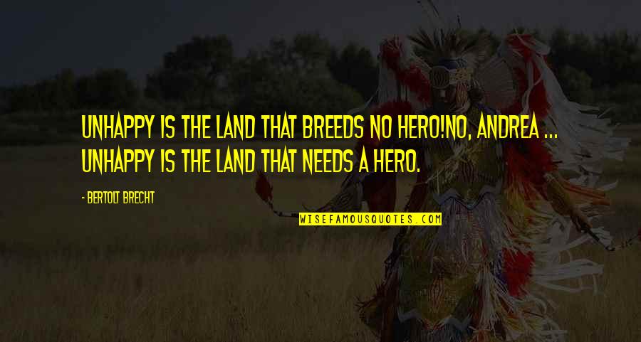 Big Churches Quotes By Bertolt Brecht: Unhappy is the land that breeds no hero!No,