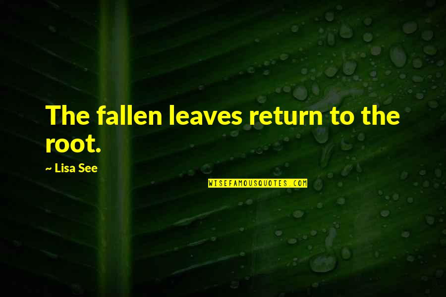 Big Churches Quotes By Lisa See: The fallen leaves return to the root.
