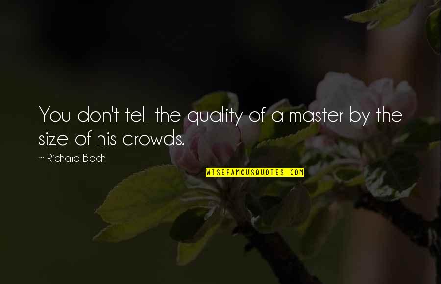 Big Churches Quotes By Richard Bach: You don't tell the quality of a master