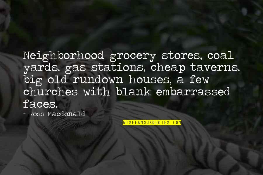 Big Churches Quotes By Ross Macdonald: Neighborhood grocery stores, coal yards, gas stations, cheap