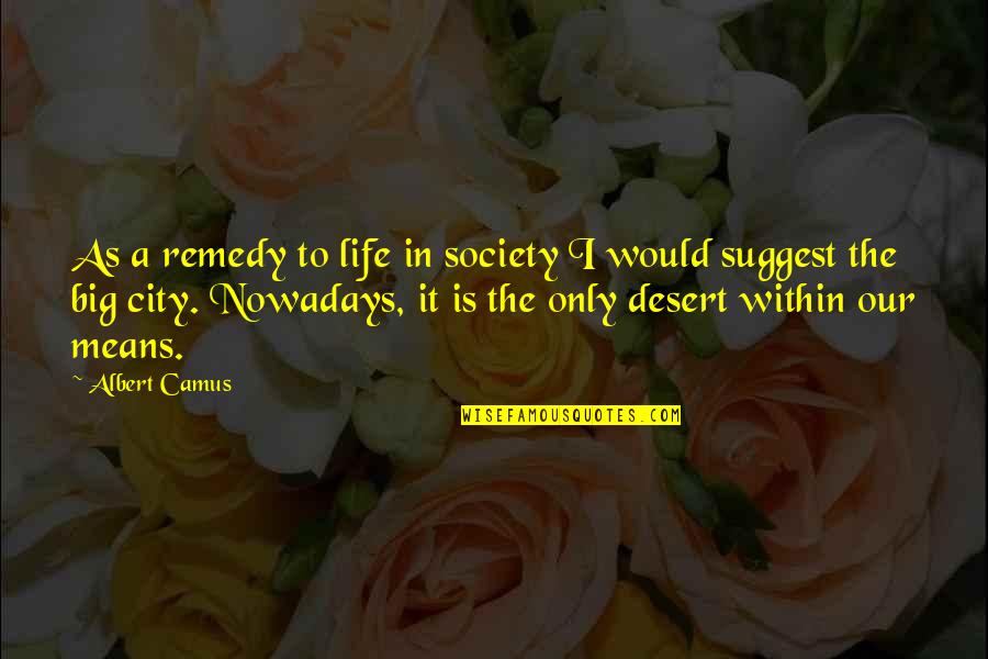 Big City Life Quotes By Albert Camus: As a remedy to life in society I