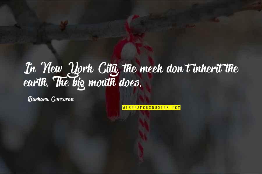 Big City Quotes By Barbara Corcoran: In New York City, the meek don't inherit