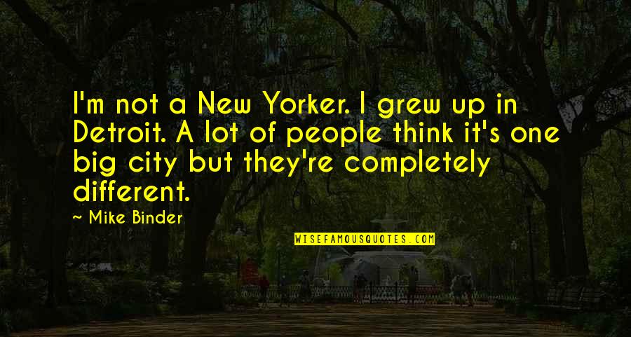 Big City Quotes By Mike Binder: I'm not a New Yorker. I grew up