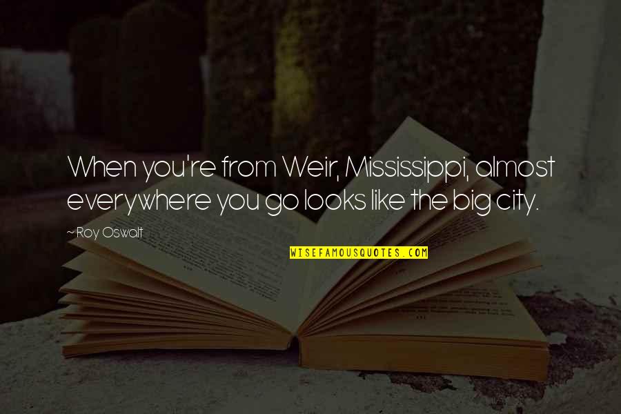 Big City Quotes By Roy Oswalt: When you're from Weir, Mississippi, almost everywhere you