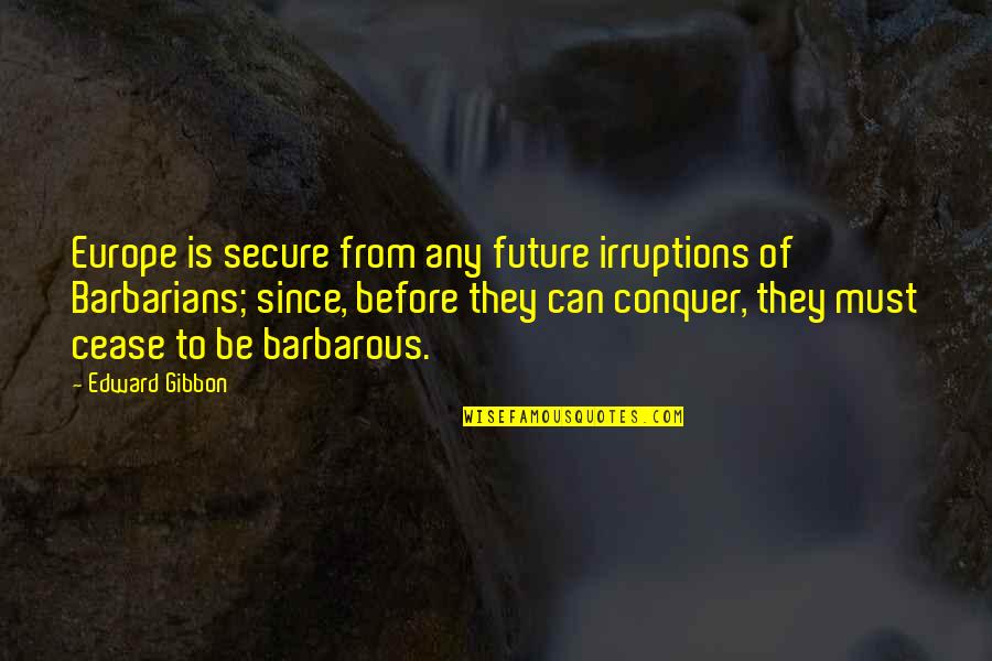 Big Cousin And Little Cousin Quotes By Edward Gibbon: Europe is secure from any future irruptions of