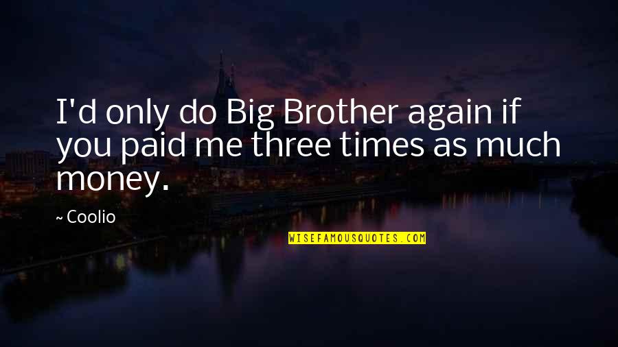 Big D Quotes By Coolio: I'd only do Big Brother again if you