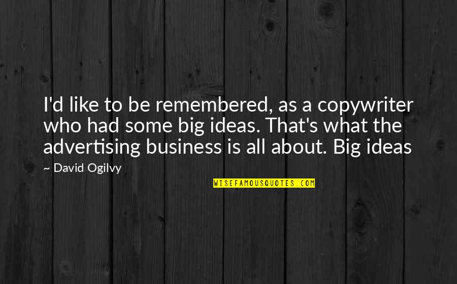 Big D Quotes By David Ogilvy: I'd like to be remembered, as a copywriter