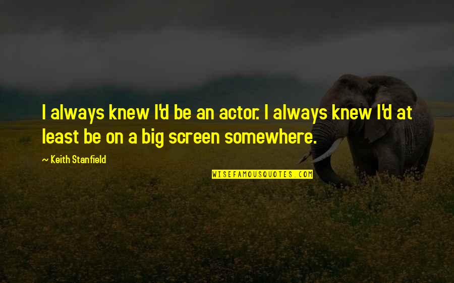 Big D Quotes By Keith Stanfield: I always knew I'd be an actor. I