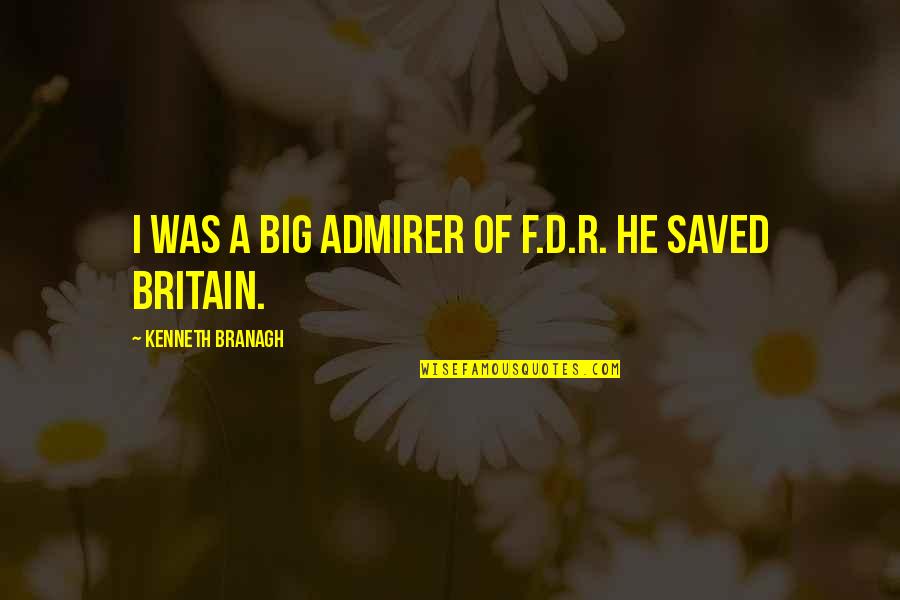 Big D Quotes By Kenneth Branagh: I was a big admirer of F.D.R. He Big D Quotes By Kenneth Branagh: I was a big admirer of F.D.R. He