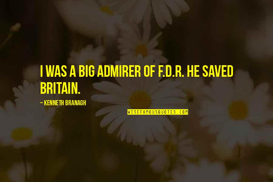 Big D Quotes By Kenneth Branagh: I was a big admirer of F.D.R. He