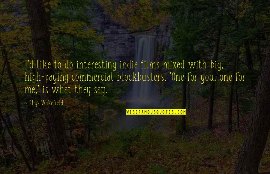 Big D Quotes By Rhys Wakefield: I'd like to do interesting indie films mixed Big D Quotes By Rhys Wakefield: I'd like to do interesting indie films mixed