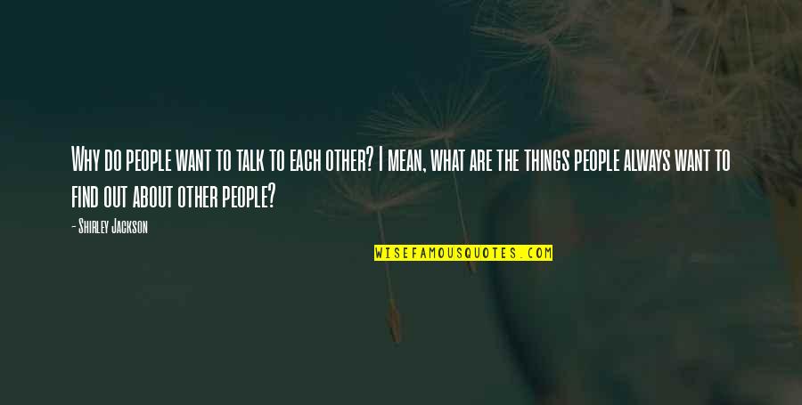 Big Daddy Mendacity Quotes By Shirley Jackson: Why do people want to talk to each Big Daddy Mendacity Quotes By Shirley Jackson: Why do people want to talk to each