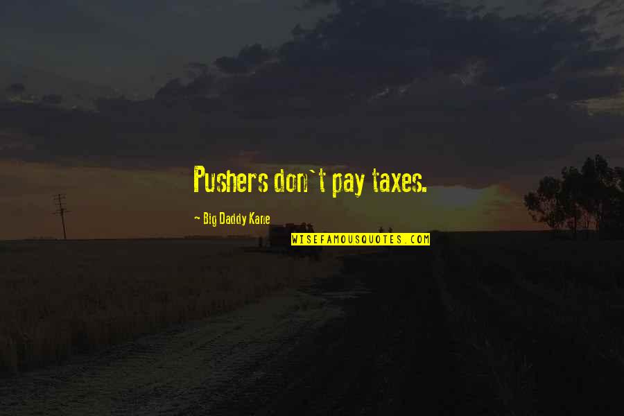 Big Daddy Quotes By Big Daddy Kane: Pushers don't pay taxes.